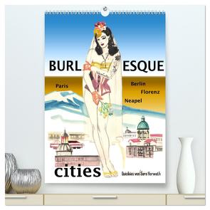 Burlesque cities – Berlin, Paris, Florenz, Neapel (hochwertiger Premium Wandkalender 2024 DIN A2 hoch), Kunstdruck in Hochglanz von Horwath,  Sara