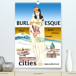 Burlesque cities – Berlin, Paris, Florenz, Neapel (Premium, hochwertiger DIN A2 Wandkalender 2022, Kunstdruck in Hochglanz) von Horwath,  Sara