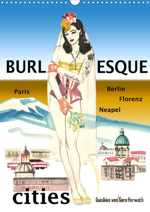 Burlesque cities – Berlin, Paris, Florenz, Neapel (Wandkalender 2022 DIN A3 hoch) von Horwath,  Sara
