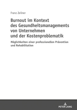 Burnout im Kontext des Gesundheitsmanagements von Unternehmen und der Kostenproblematik von Zeilner,  Franz
