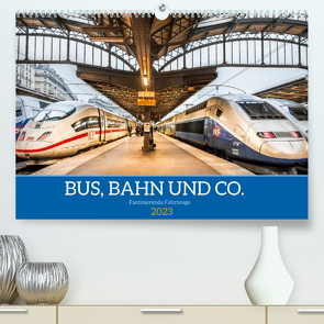 Bus, Bahn und Co. – Faszinierende Fahrzeuge (Premium, hochwertiger DIN A2 Wandkalender 2023, Kunstdruck in Hochglanz) von Scherf,  Dietmar