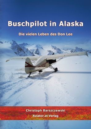 Buschpilot in Alaska von Barszczewski,  Christoph, Hubinger,  Christian, Lee,  Donald R., Umiński,  Edward