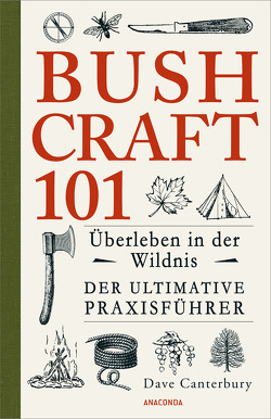 Bushcraft 101 – Überleben in der Wildnis / Der ultimative Survival Praxisführer von Canterbury,  Dave, van der Avoort,  Birgit