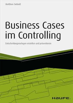 Business Cases im Controlling – inkl. Arbeitshilfen online von Siebold,  Matthias