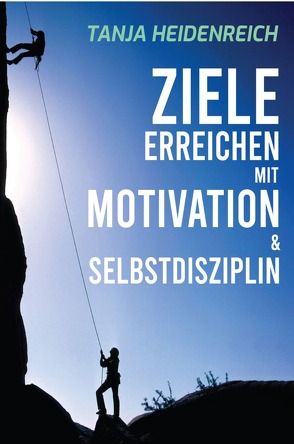 Business & Erfolg / Ziele erreichen mit Motivation & Selbstdisziplin. von Heidenreich,  Tanja