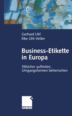 Business-Etikette in Europa von Uhl,  Gerhard, Uhl-Vetter,  Elke