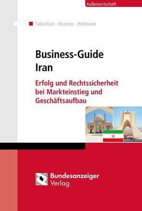Business-Guide Iran von Brunner,  Sven-Boris, Everhardt,  Carla, Gorges,  Michael, Hohmann,  Harald, Tabeshian,  Babak