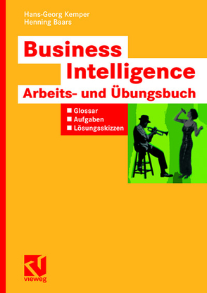 Business Intelligence – Arbeits- und Übungsbuch von Baars,  Henning, Kemper,  Hans-Georg