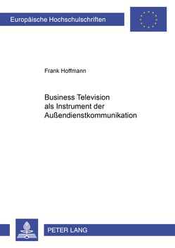 Business Television als Instrument der Außendienstkommunikation von Hoffmann,  Frank