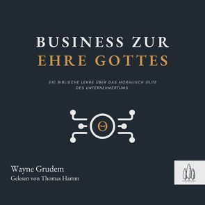 Business zur Ehre Gottes von Grudem,  Wayne, Hamm,  Thomas