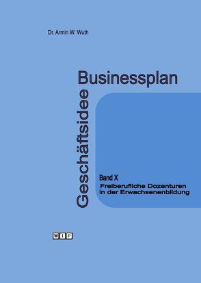 Businessplan Geschäftsidee Band X Freiberufliche Dozenturen in der Erwachsenenbildung von Wuth,  Armin, Wuth,  Christiane