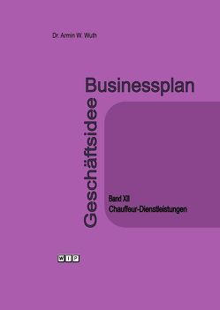 Businessplan Geschäftsidee Band XII Chauffeur-Dienstleistungen von Wuth,  Armin W., Wuth,  Christiane
