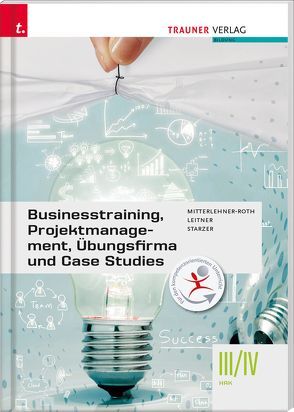 Businesstraining, Projektmanagement, Übungsfirma und Case Studies III/IV HAK von Leitner,  Eva-Maria, Mitterlehner-Roth,  Natascha, Starzer,  Romana