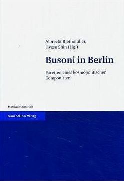 Busoni in Berlin von Riethmüller,  Albrecht, Shin,  Hyesu
