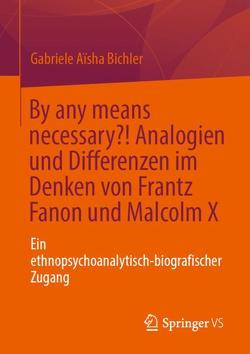 By any means necessary?! Analogien und Differenzen im Denken von Frantz Fanon und Malcolm X von Bichler,  Gabriele Aïsha