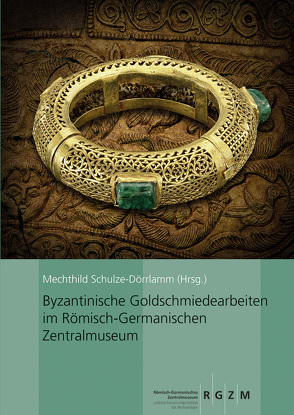 Byzantinische Goldschmiedearbeiten im Römisch-Germanischen Zentralmuseum von Daim,  Falko, Schulze-Dörlamm,  Mechthild