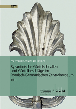 Byzantinische Gürtelschnallen und Gürtelbeschläge im Römischen-Germanischen Zentralmuseum von Schulze-Dörrlamm,  Mechthild