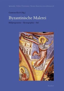 Byzantinische Malerei. Bildprogramme – Ikonographie – Stil von Koch,  Guntram