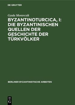 Byzantinoturcica, I: Die Byzantinischen Quellen der Geschichte der Türkvölker von Moravcsik,  Gyula
