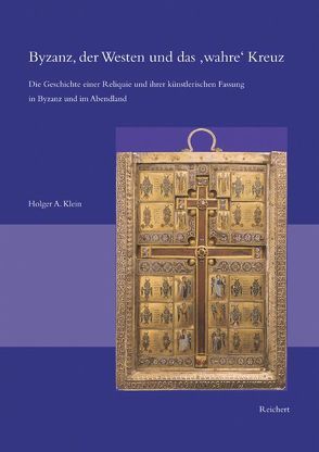 Byzanz, der Westen und das »wahre« Kreuz von Klein,  Holger A.
