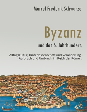 Byzanz und das 6. Jahrhundert. von Schwarze,  Marcel Frederik