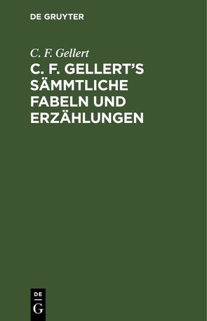 C. F. Gellert’s sämmtliche Fabeln und Erzählungen von Gellert,  C. F.