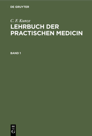 C. F. Kunze: Lehrbuch der practischen Medicin / C. F. Kunze: Lehrbuch der practischen Medicin. Band 1 von Kunze,  C. F.