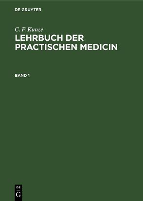 C. F. Kunze: Lehrbuch der practischen Medicin / C. F. Kunze: Lehrbuch der practischen Medicin. Band 1 von Kunze,  C. F.
