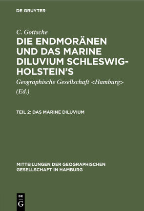 C. Gottsche: Die Endmoränen und das marine Diluvium Schleswig-Holstein’s / Das marine Diluvium von Geographische Gesellschaft Hamburg, Gottsche,  C.