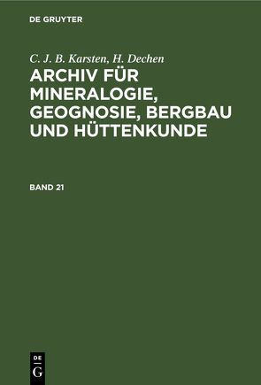 C. J. B. Karsten; H. Dechen: Archiv für Mineralogie, Geognosie, Bergbau und Hüttenkunde / C. J. B. Karsten; H. Dechen: Archiv für Mineralogie, Geognosie, Bergbau und Hüttenkunde. Band 21 von Dechen,  H., Karsten,  C. J. B.