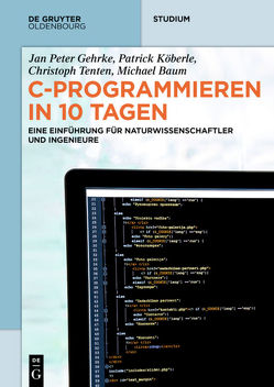 C-Programmieren in 10 Tagen von Baum,  Michael, Gehrke,  Jan Peter, Köberle,  Patrick, Tenten,  Christoph