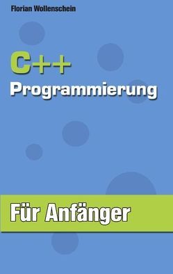 C ++ Programmierung für Anfänger von Wollenschein,  Florian