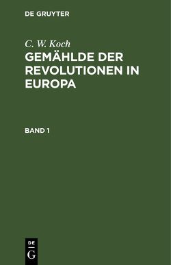 C. W. Koch: Gemählde der Revolutionen in Europa / C. W. Koch: Gemählde der Revolutionen in Europa. Band 1 von Buchholz,  F.