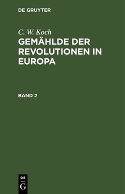 C. W. Koch: Gemählde der Revolutionen in Europa / C. W. Koch: Gemählde der Revolutionen in Europa. Band 2 von Koch,  Cristoph Wilhelm, Sander,  J. D.