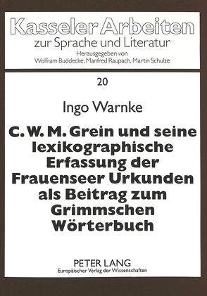 C.W.M. Grein und seine lexikographische Erfassung der Frauenseer Urkunden als Beitrag zum Grimmschen Wörterbuch von Warnke,  Ingo