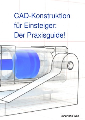 CAD-Konstruktion für Einsteiger: Der Praxisguide von Wild,  Johannes