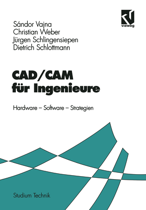 CAD/CAM für Ingenieure von Schlingensiepen,  Jürgen, Schlottmann,  Dietrich, Vajna,  Sandor, Weber,  Christian