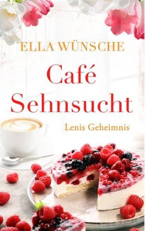 Café Sehnsucht: Lenis Geheimnis von Wünsche,  Ella