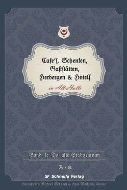 Cafés, Schenken, Gaststätten, Herbergen & Hotels in Alt-Halle von Eichhorn,  Michael, Timme,  Hans-Wolfgang