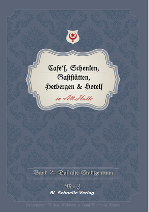 Cafés, Schenken, Gaststätten, Herbergern & Hotels in Alt-Halle von Dr. Eichhorn,  Michael, Timme,  Hans-Wolfgang