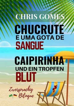 Caipirinha und ein Tropfen Blut – Chucrute e uma gota de Sangue von Gomes,  Chris