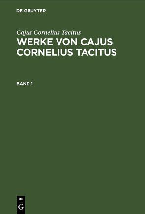 Cajus Cornelius Tacitus: Werke von Cajus Cornelius Tacitus / Cajus Cornelius Tacitus: Werke von Cajus Cornelius Tacitus. Band 1 von Tacitus,  Cajus Cornelius, Woltmann,  Karl Ludwig