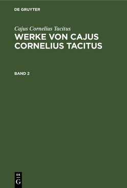 Cajus Cornelius Tacitus: Werke von Cajus Cornelius Tacitus / Cajus Cornelius Tacitus: Werke von Cajus Cornelius Tacitus. Band 2 von Tacitus,  Cajus Cornelius, Woltmann,  Karl Ludwig