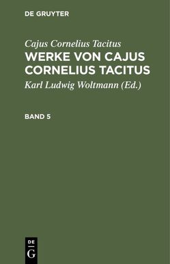 Cajus Cornelius Tacitus: Werke von Cajus Cornelius Tacitus / Cajus Cornelius Tacitus: Werke von Cajus Cornelius Tacitus. Band 5 von Tacitus,  Cajus Cornelius, Woltmann,  Karl Ludwig