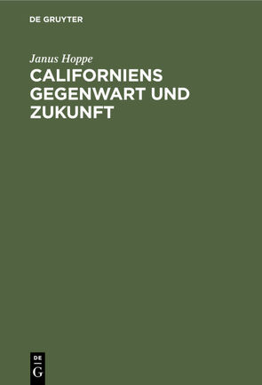 Californiens Gegenwart und Zukunft von Erman,  A., Hoppe,  Janus