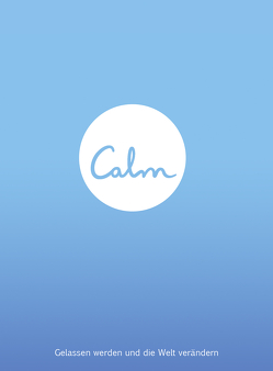 Calm – Gelassen werden und die Welt verändern von Elze,  Judith, Emmert,  Anne, Smith,  Michael Acton