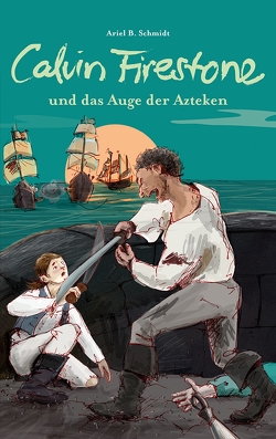 Calvin Firestone und das Auge der Azteken von Brittnacher,  Stephanie, Schmidt,  Ariel B.
