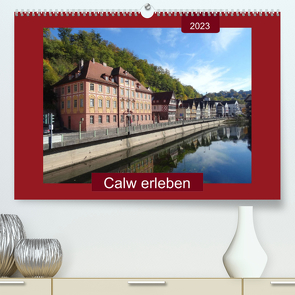 Calw erleben (Premium, hochwertiger DIN A2 Wandkalender 2023, Kunstdruck in Hochglanz) von Keller,  Angelika
