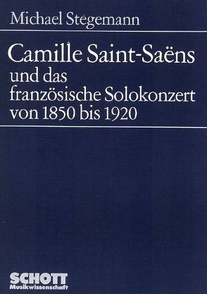 Camille Saint-Saëns und das französische Solokonzert von 1850 bis 1920 von Stegemann,  Michael