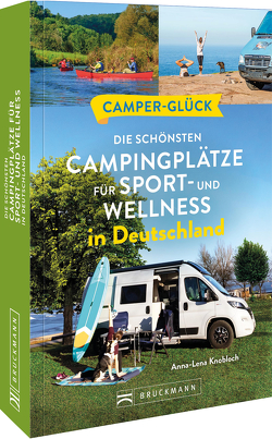 Camperglück Die schönsten Campingplätze für Sport – und Wellnessfans in Deutschland von Knobloch,  Anna-Lena